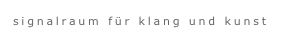 signalraum für klang und kunst